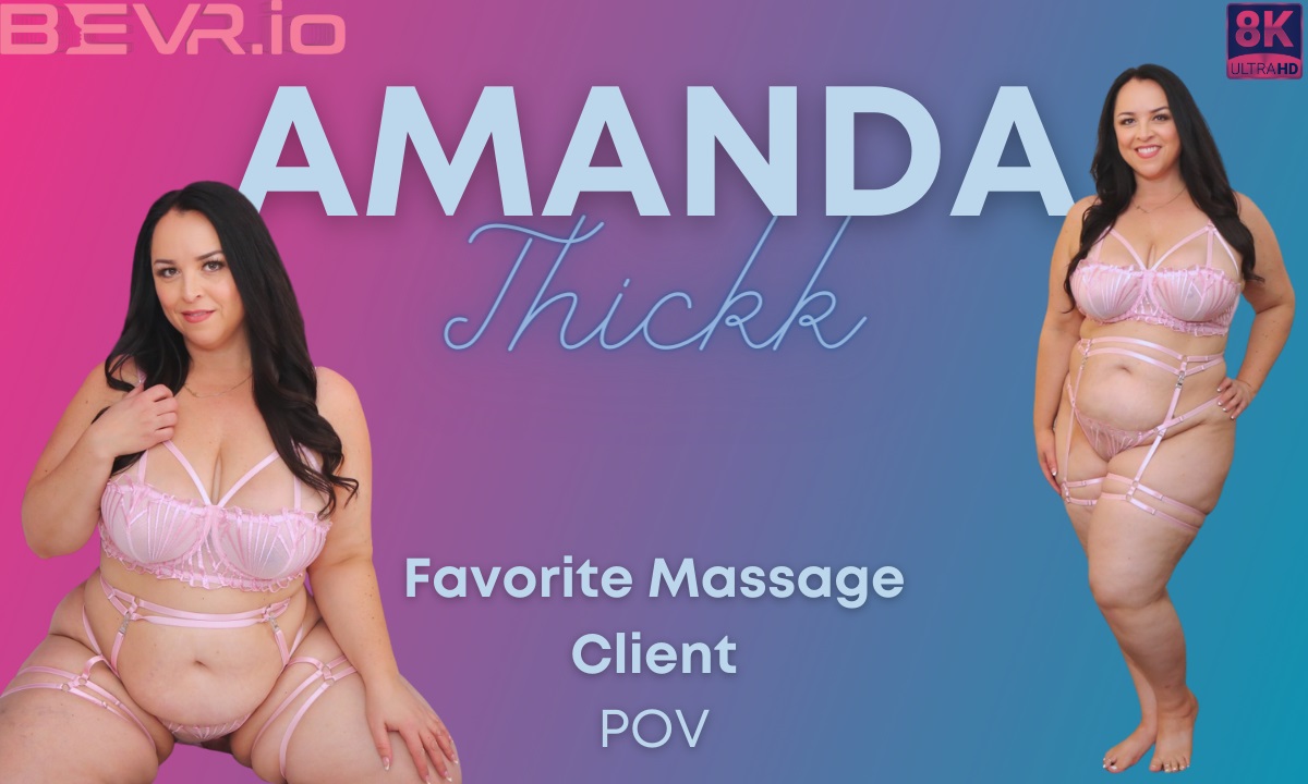 Amanda Thickk performs a close up POV massage in this 60 FPS VR video by BlushErotica.