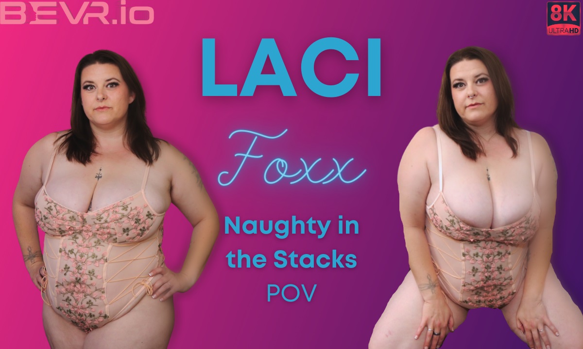 Laci Foxx performs a POV blowjob and titty fuck in the library stacks, featuring interracial content in this 60 FPS VR premium video.
