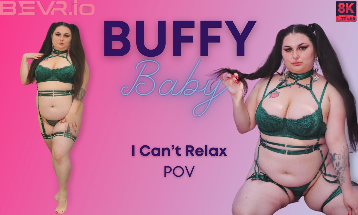 Buffy Baby performs a solo POV session with big tits in a close up 4K VR scene titled I Can't Relax