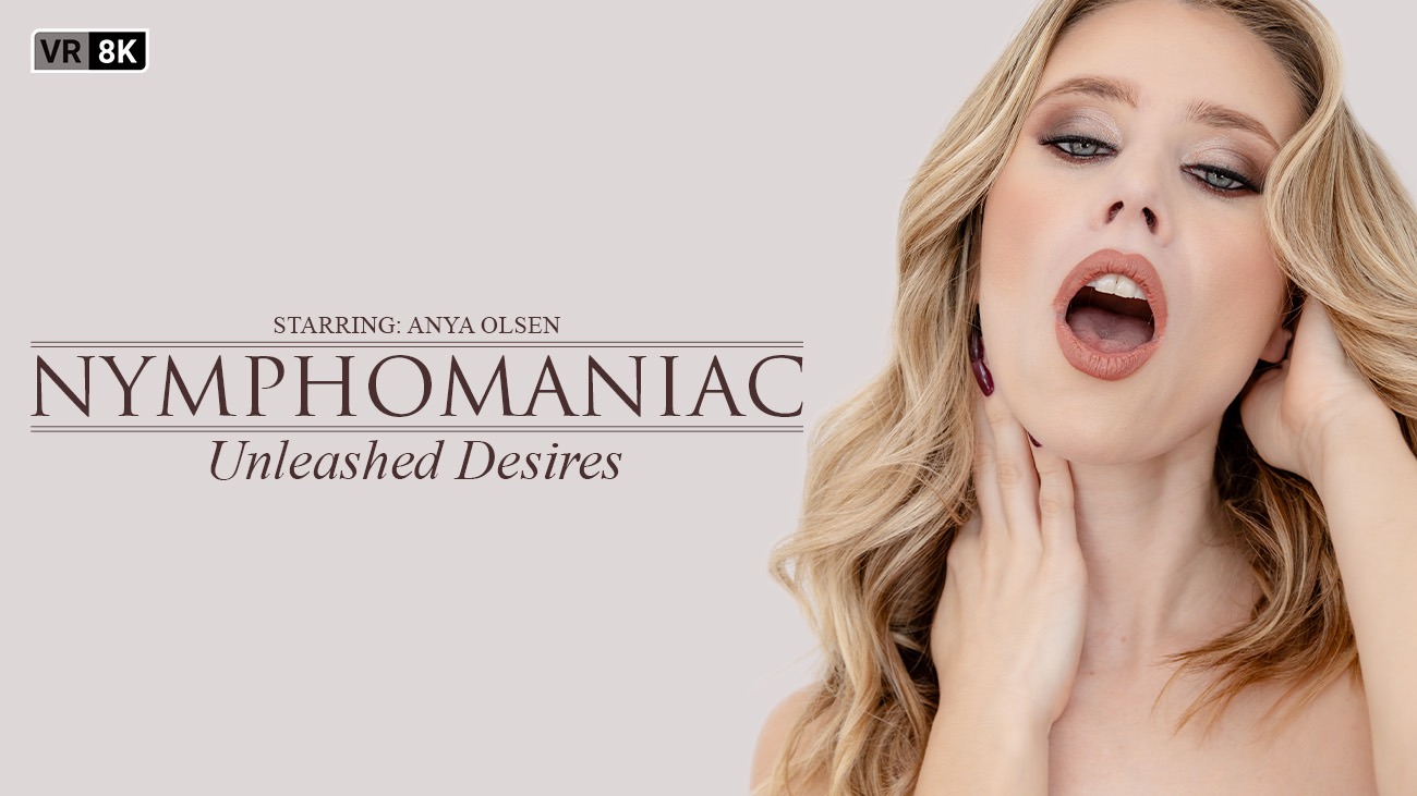 Nymphomaniac Unleashed: Anya Olsen 8K VR Sex