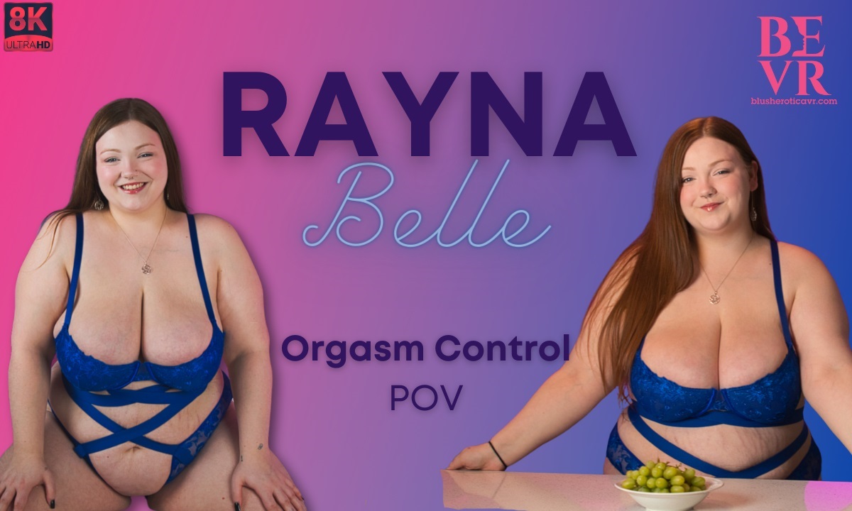 BlushErotica VR 4K POV shows Rayna Belle in a solo scene with big tits during orgasm control