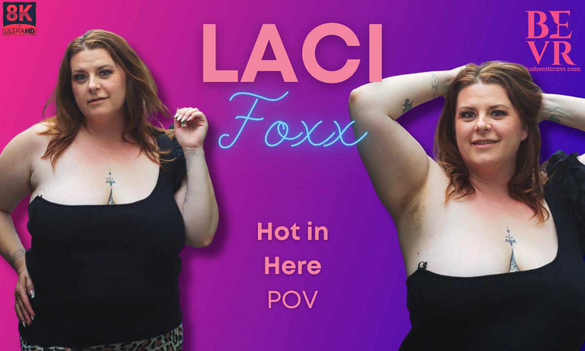 Laci Foxx performs a solo POV scene in 4K VR with big tits for BlushErotica