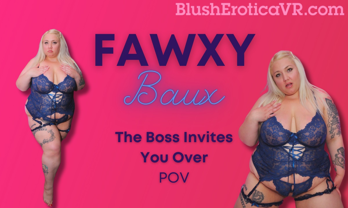 BlushErotica VR 4K POV featuring Fawxy Baux in lingerie during The Boss Invites You Over scene