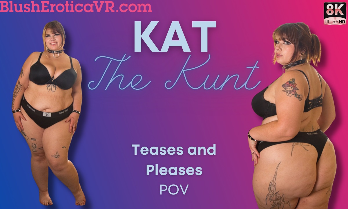 Kat The Kunt performs a solo tease in a POV 4K 60 FPS VR scene for BlushErotica