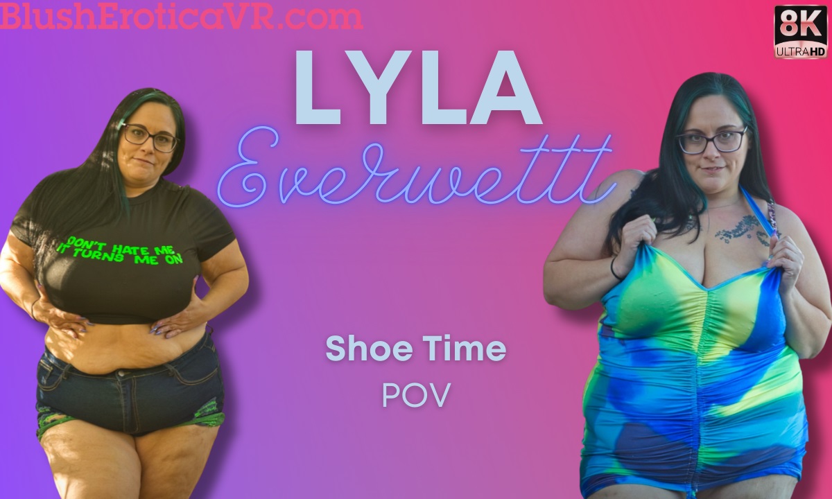 Lyla Everwettt performs a solo POV scene in 4K VR footage featuring big tits and 60 FPS visuals from BlushErotica.